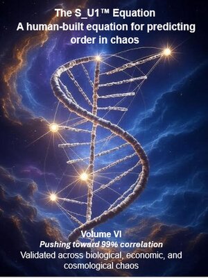 cover image of The S_U1<sup>TM</sup> Equation  a human-built equation for predicting order in chaos--Volume VI